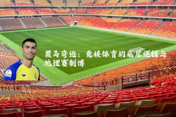 黑马奇迹：竞技体育的底层逻辑与地理赛制博弈