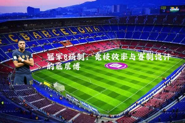 冠军8场制：竞技效率与赛制设计的底层博弈