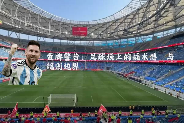黄牌警告：足球场上的战术博弈与规则边界