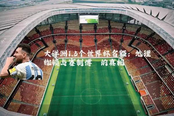 大洋洲1.5个世界杯名额：地理枷锁与赛制博弈的真相