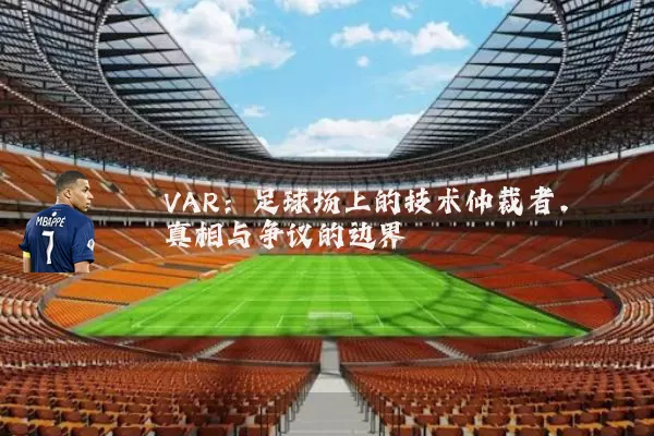 VAR：足球场上的技术仲裁者，真相与争议的边界