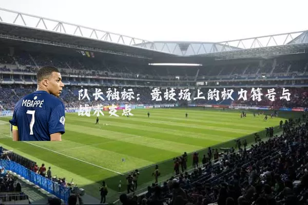 队长袖标：竞技场上的权力符号与战术支点